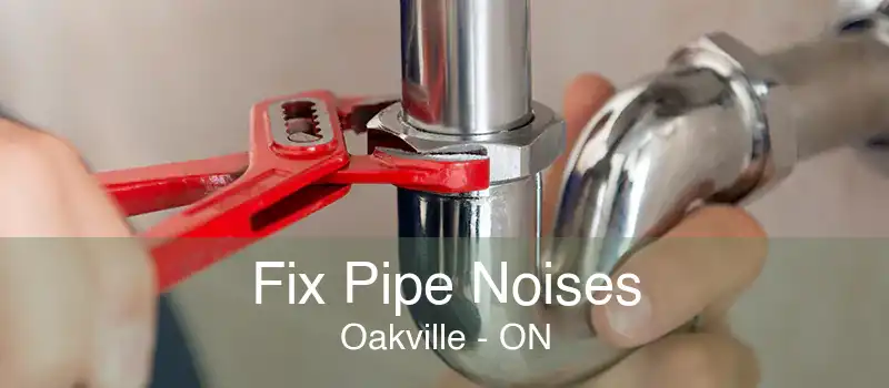 Fix Pipe Noises Oakville - ON