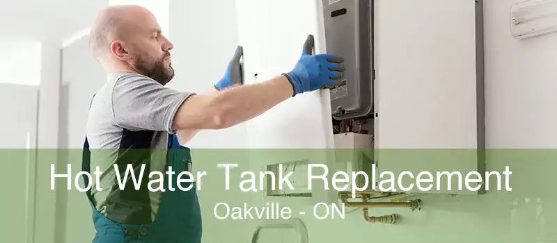 Hot Water Tank Replacement Oakville - ON