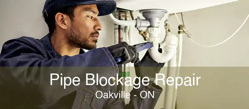 Pipe Blockage Repair Oakville - ON