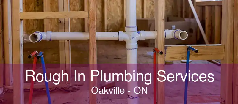 Rough In Plumbing Services Oakville - ON